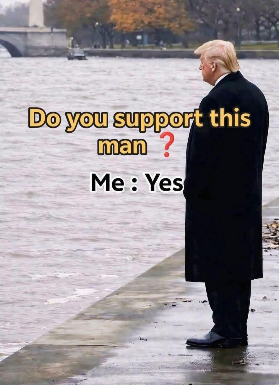 Do you support this man? Me : Yes
