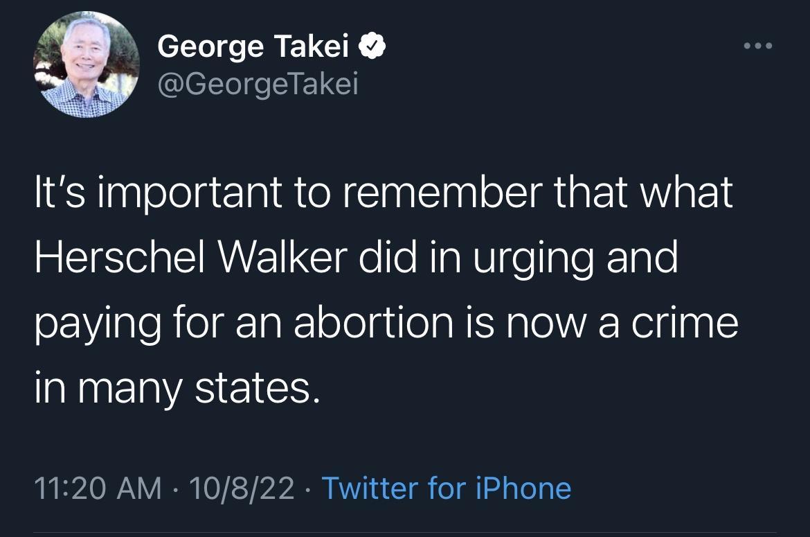 LICTREVCE GeorgeTakei Its important to remember that what Herschel Walker did in urging and paying for an abortion is now a crime REnEIVAS E1EER 1120 AM 10822 Twitter for iPhone