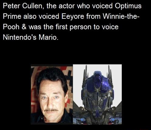 Peter Cullen the actor who voiced Optimus Prime also voiced Eeyore from Winnie the Pooh was the first person to voice NGIEHEEE VEYN