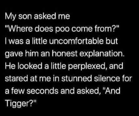 My son asked me Where does poo come from REEE R EAVTptelelyifelg 1ol YTV gave him an honest explanation He looked a little perplexed and stared at me in stunned silence for afew seconds and asked And Tigger