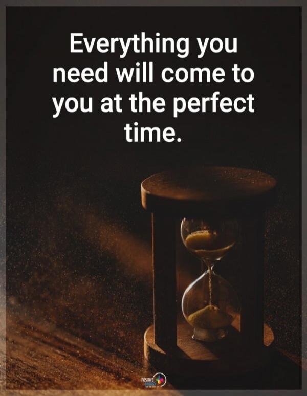 Everything you need will come to you at the perfect time.