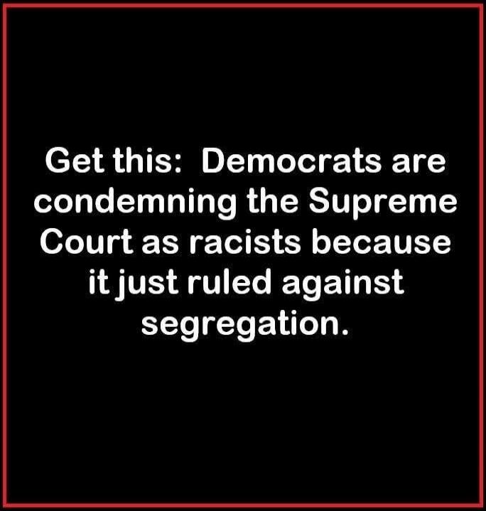 Get this: Democrats are condemning the Supreme Court as racists because it just ruled against segregation.