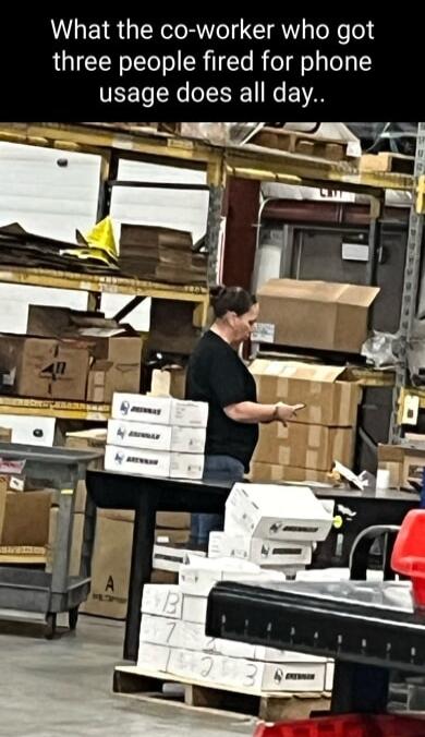What the co worker who got three people fired for phone usage does all day