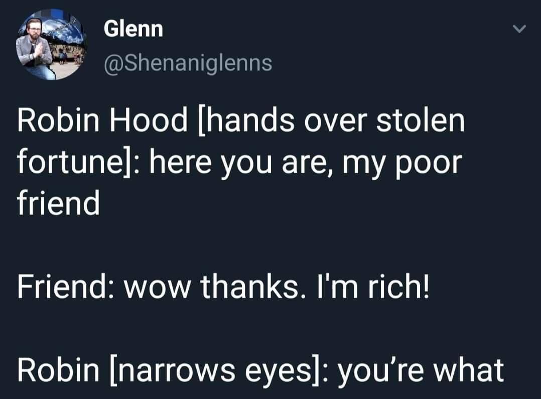 Glenn v SIERERICERRE 206011 0 5 oYo Yo M a 10 Te EERO NI S o 10 fortune here you are my poor friend Friend wow thanks Im rich Robin narrows eyes youre what