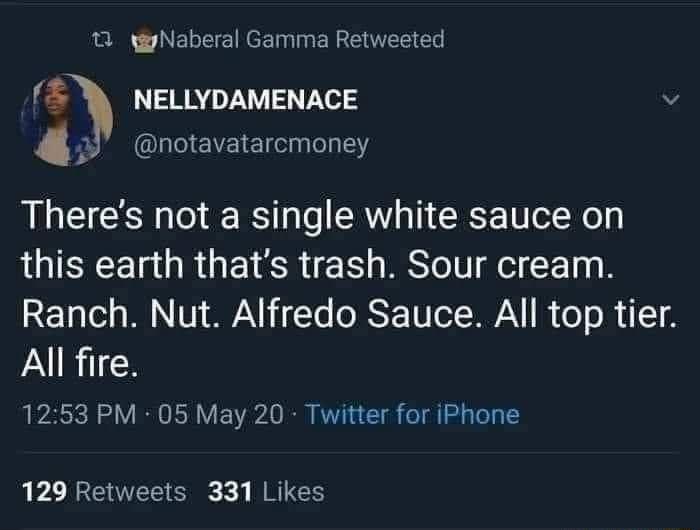1 sNaberal Gamma Retweeted NELLYDAMENACE v o hEEVEIE Theres not a single white sauce on ISCE QR GE TR Sl el 10 B ool o W N Vi A b Te RS TV WA I oo R I T All fire 1253 PM 05 May 20 Twitter for iPhone 129 Retweets 331 Likes