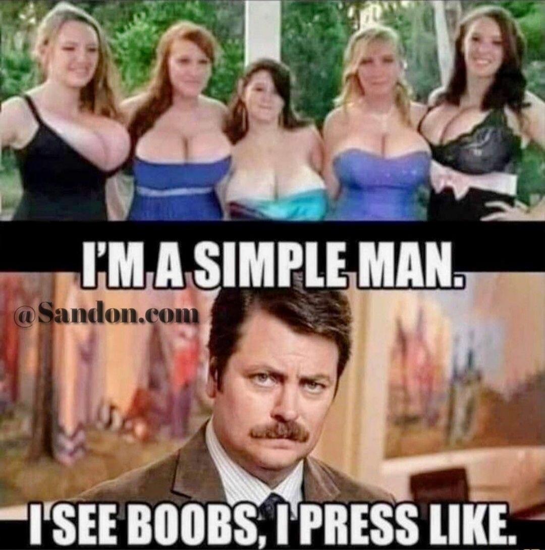 I'M A SIMPLE MAN. I SEE BOOBS, I PRESS LIKE.