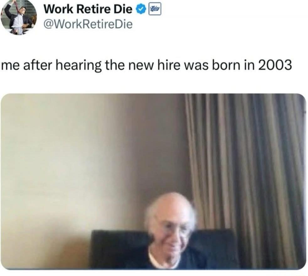 me after hearing the new hire was born in 2003