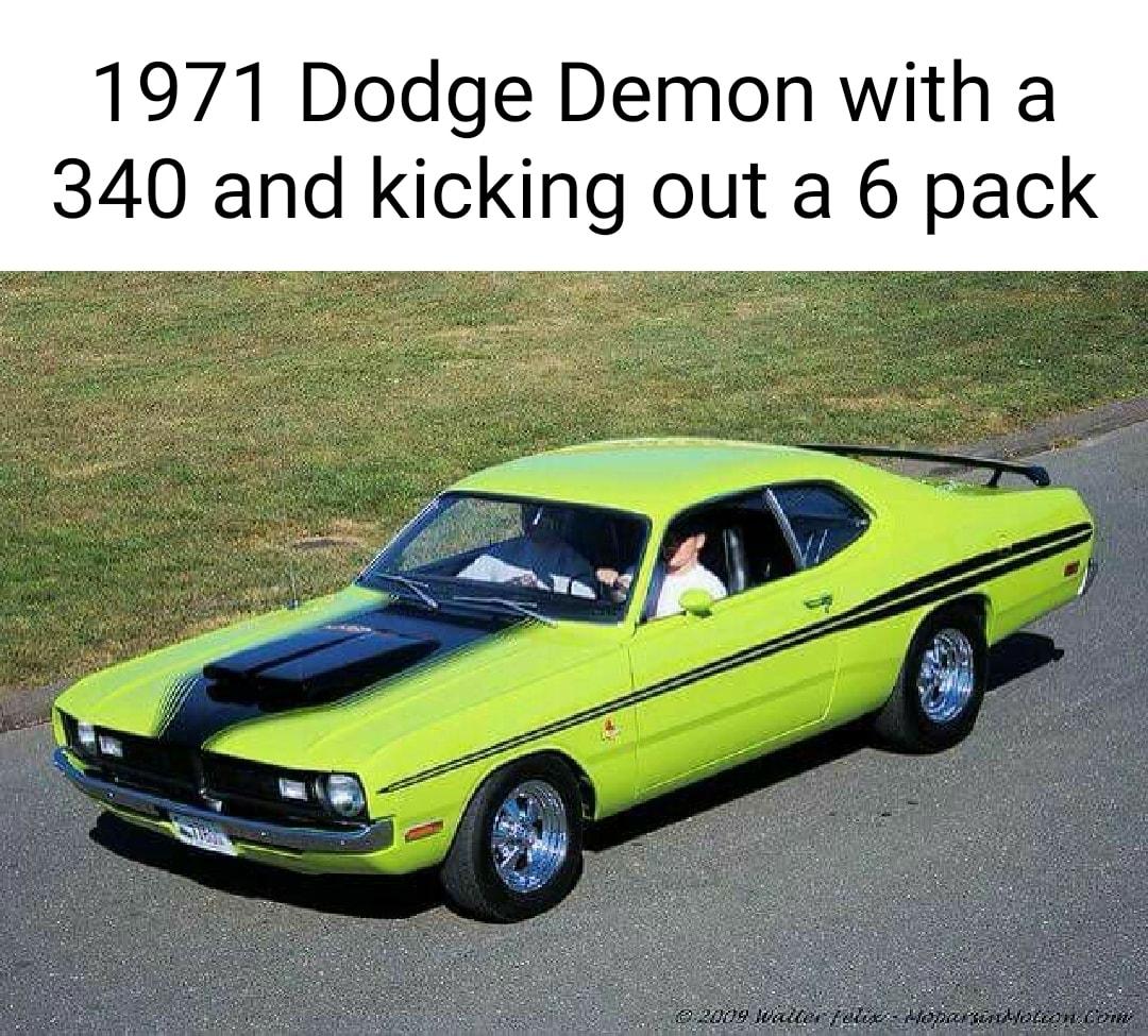 1971 Dodge Demon with a 340 and kicking out a 6 pack