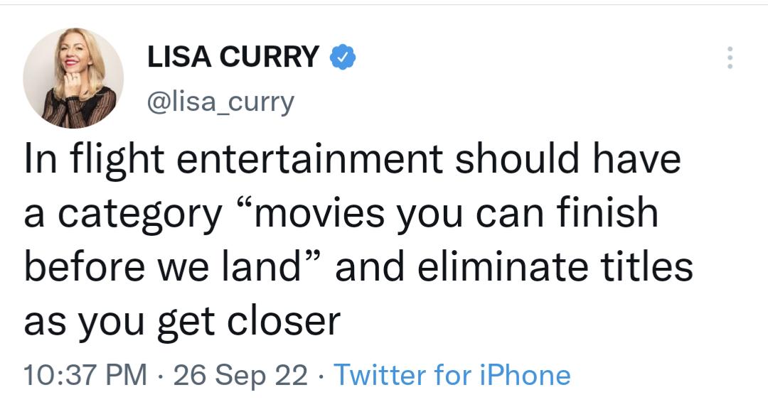 LISA CURRY lisa_curry In flight entertainment should have a category movies you can finish before we land and eliminate titles as you get closer 1037 PM 26 Sep 22 Twitter for iPhone