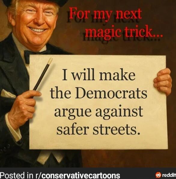 For my next magic trick...
I will make the Democrats argue against safer streets.
Posted in r/conservativecartoons