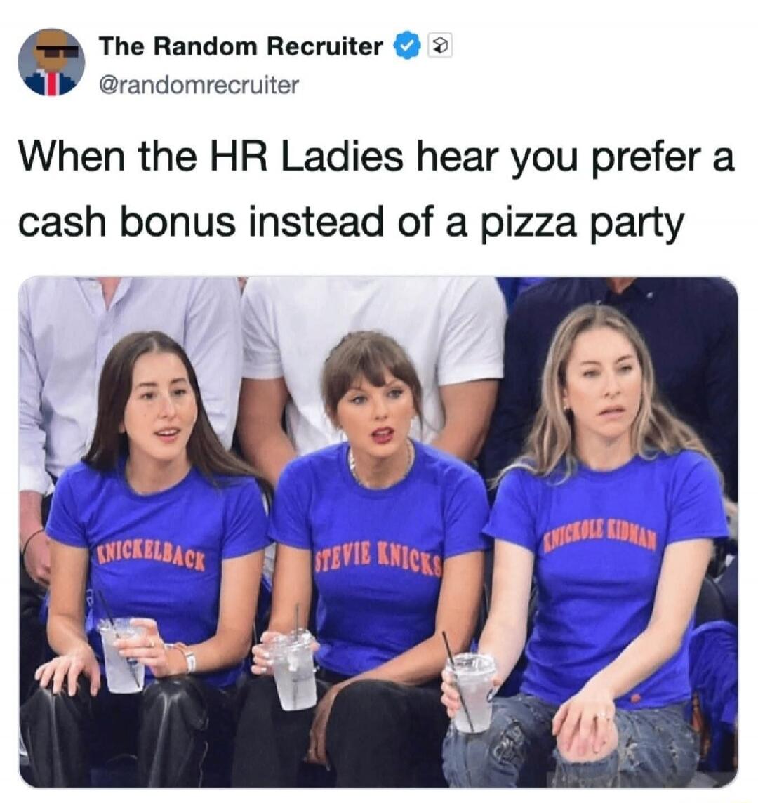 The Random Recruiter @randomrecruiter When the HR Ladies hear you prefer a cash bonus instead of a pizza party KNICKELBACK STEVIE KNICKS KNICKOLE KIDMAN