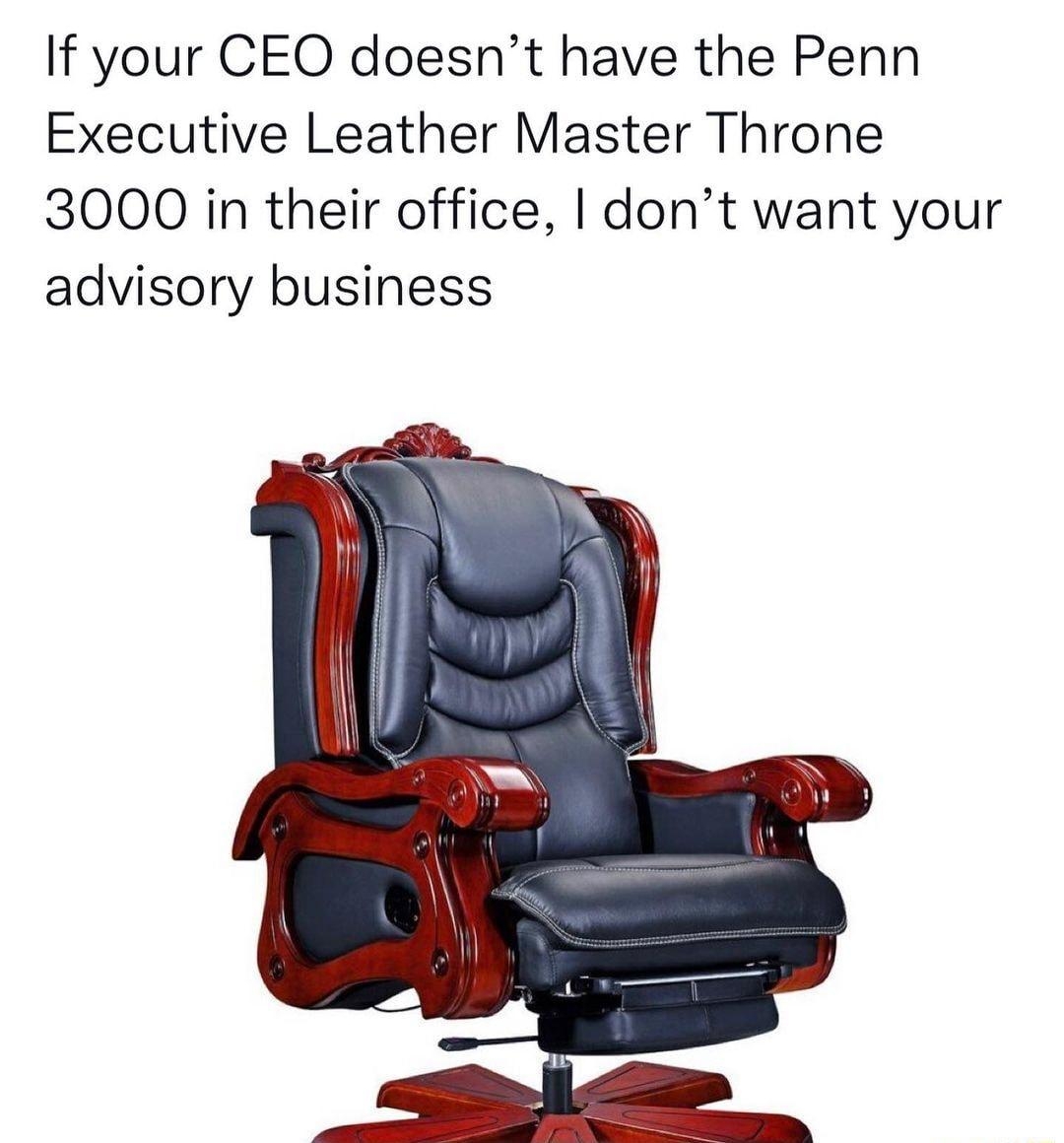 Bart P Fuchs IV ThisGuyFuchz If your CEO doesnt have the Penn Executive Leather Master Throne 3000 in their office dont want your advisory business