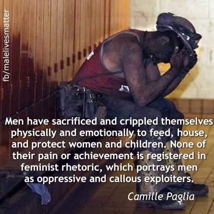 fbmalelivesmatter LU EVTRCE Tal g T Ty Wl o o e R T EET 2 physically and emotionally to feed hotisej and protect women and childrensNone of their pain or achievement isregisteredin feminist rhetoric which portrays men as oppresslve EUL R explouters Camille Paglia