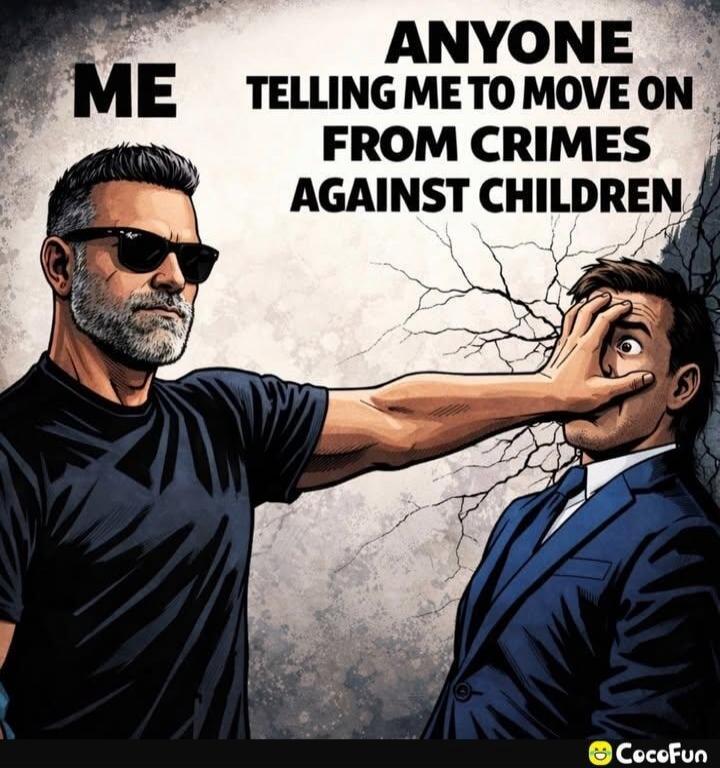 ANYONE TELLING ME TO MOVE ON FROM CRIMES AGAINST CHILDREN