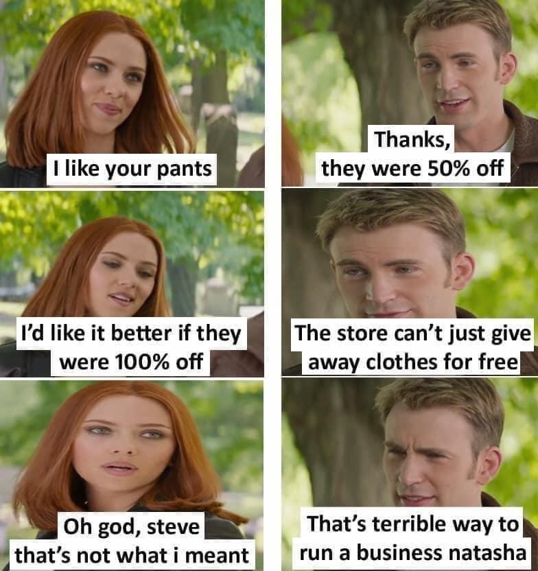 1 like your pants Thats terrible way to run a business natasha Oh god steve thats not what i meant