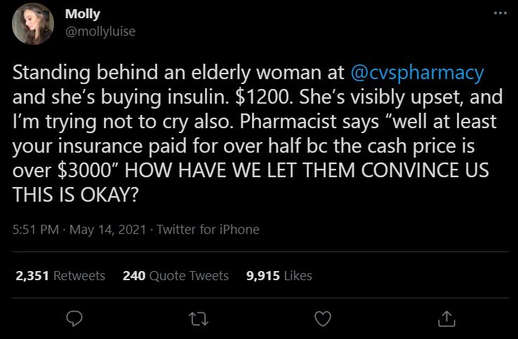 Molly Il VIV NellellaleNell Tl T Wello T ANeTy T I S GGVl Elin ETaY and shes buying insulin 1200 Shes visibly upset and Im trying not to cry also Pharmacist says well at least your insurance paid for over half bc the cash price is over 3000 HOW HAVE WE LET THEM CONVINCE US THIS IS OKAY 551 PM May 14 2021 Twitter for iPhone A RRCTE S 2 Ol RIS R X LRELCH 0 O