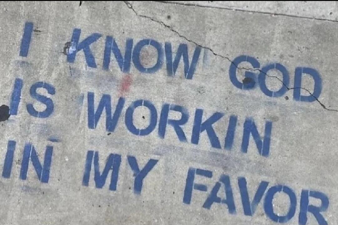 I KNOW GOD IS WORKIN IN MY FAVOR
