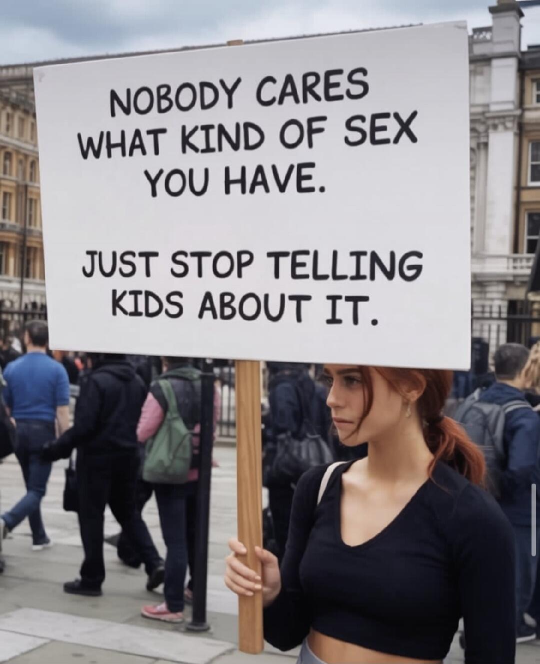 NOBODY CARES WHAT KIND OF SEX YOU HAVE.
JUST STOP TELLING KIDS ABOUT IT.