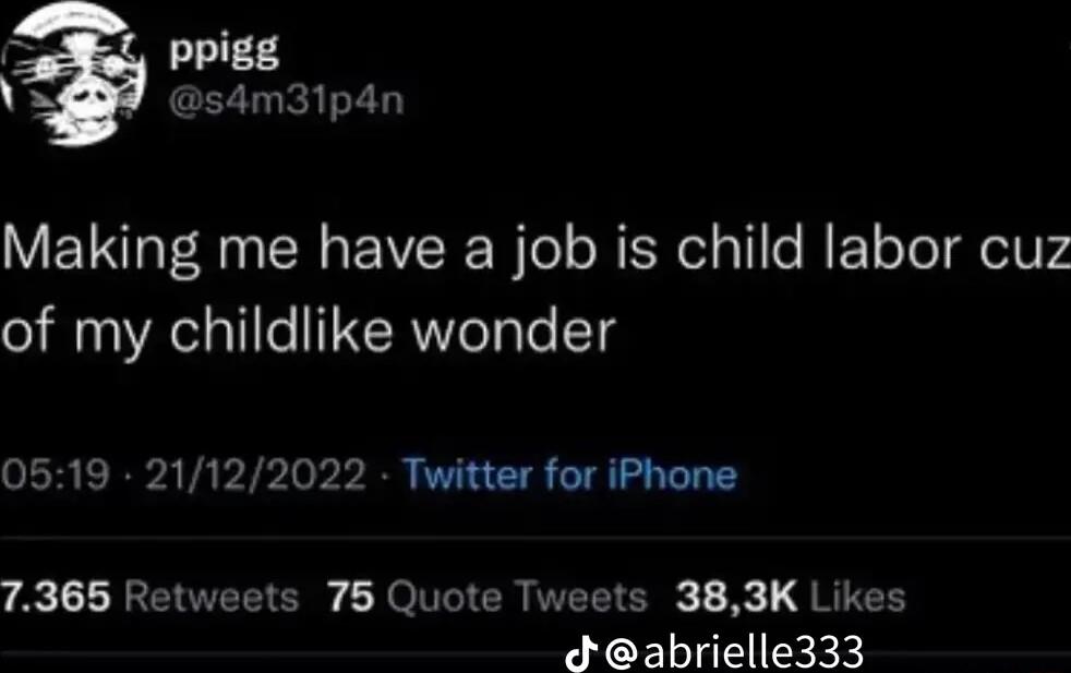 Ppigg Y s4m31pan Making me have a job is child labor cuz of my childlike wonder 0519 21122022 Twitter for iPhone A LREEETEN C RO CR VETICER I QRITR Jabrielle333