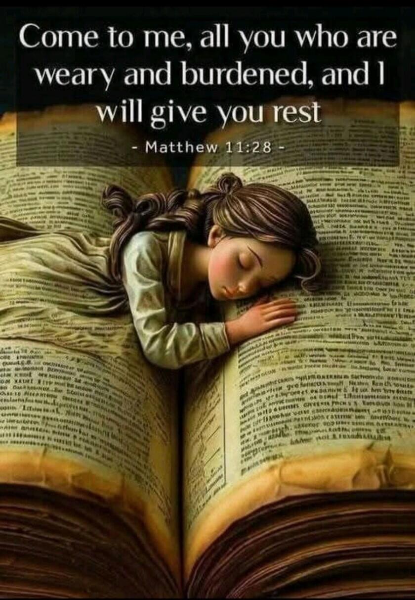 Come to me, all you who are weary and burdened, and I will give you rest - Matthew 11:28 -