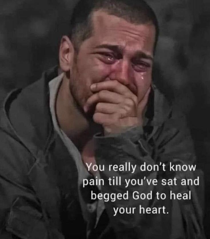 You really don't know pain till you've sat and begged God to heal your heart.