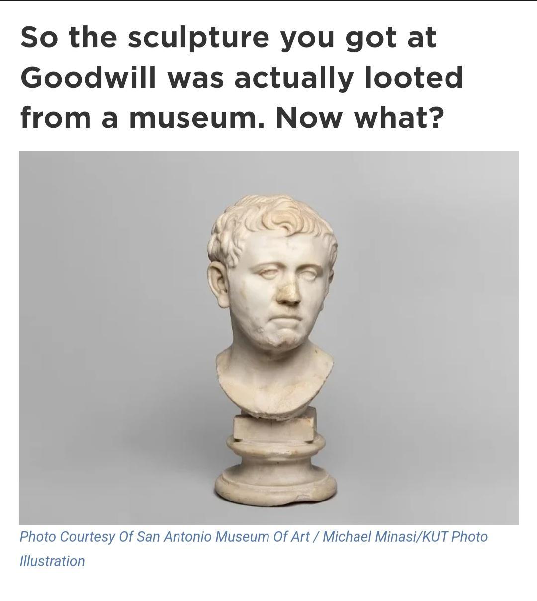 So the sculpture you got at Goodwill was actually looted from a museum Now what lustration
