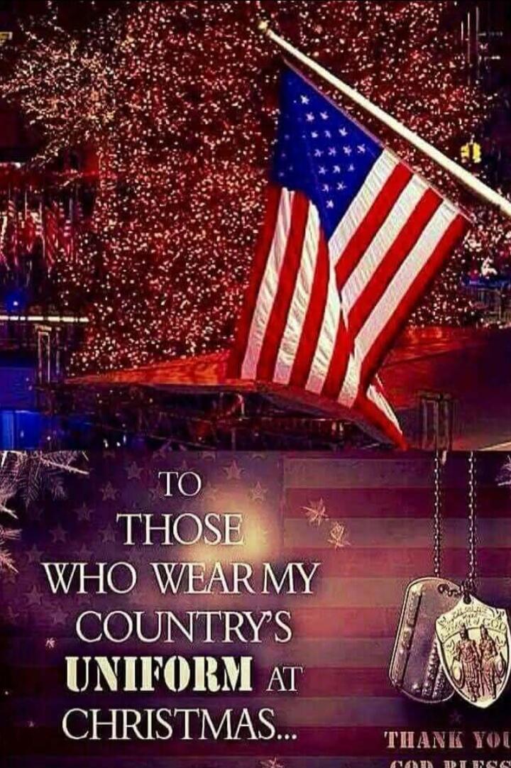 TO THOSE WHO WEAR MY COUNTRY'S UNIFORM AT CHRISTMAS... THANK YOU GOD BLESS
