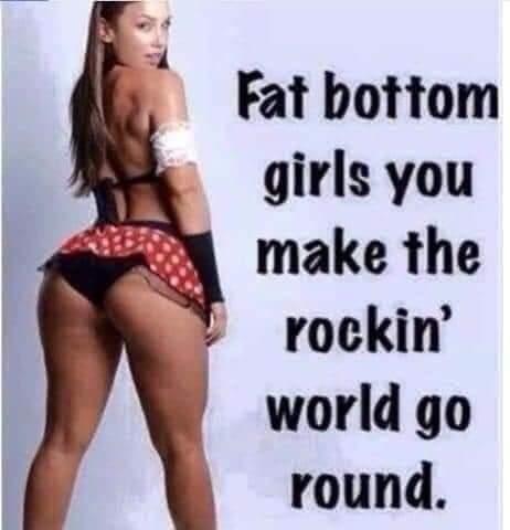 Fat bottom girls you make the rockin world go round