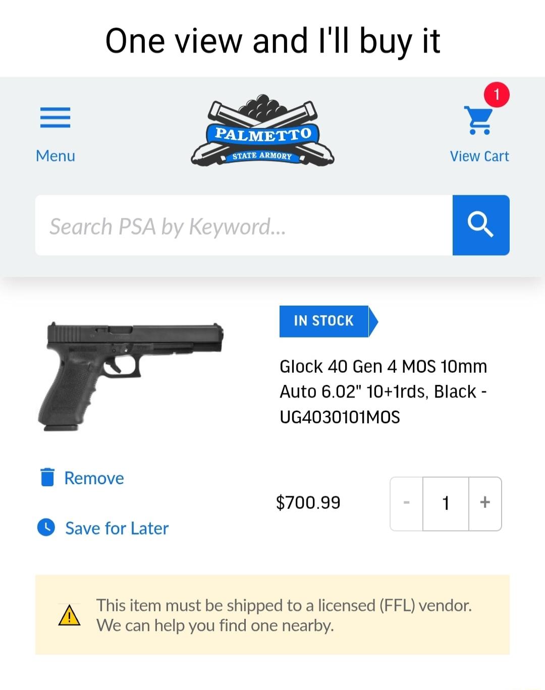 One view and Ill buy it Menu View Cart IN STOCK Glock 40 Gen 4 MOS 10mm Auto 602 101rds Black UG4030101MOS W Remove 70099 1 Save for Later A Thisitem must be shipped to a censed FFL vendor We can help you find one nearby