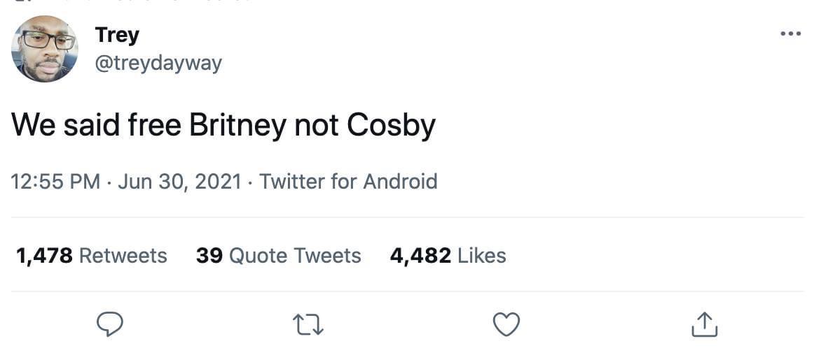 e Trey treydayway We said free Britney not Cosby 1255 PM Jun 30 2021 Twitter for Android 1478 Retweets 39 Quote Tweets 4482 Likes Q 2 L