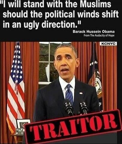I will stand with the Muslims should the political winds shift in an ugly direction. Barack Hussein Obama From The Audacity of Hope KCNYC TRAITOR