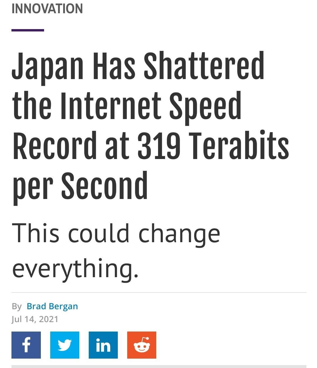 INNOVATION Japan Has Shattered the Internet Speed Record at 319 Terabits per Second This could change everything By Brad Bergan Jul 14 2021