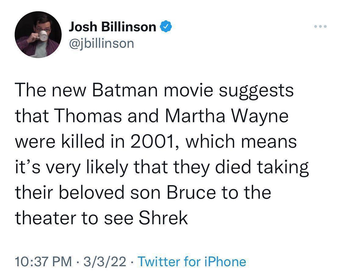 Josh Billinson jbillinson The new Batman movie suggests that Thomas and Martha Wayne were killed in 2001 which means its very likely that they died taking their beloved son Bruce to the theater to see Shrek 1037 PM 3322 Twitter for iPhone