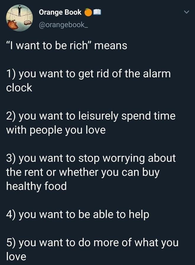 Orange Book LIE e loTee l want to be rich means 1 you want to get rid of the alarm eofe 2 you want to leisurely spend time with people you love 3 you want to stop worrying about the rent or whether you can buy healthy food 4 you want to be able to help 5 you want to do more of what you love