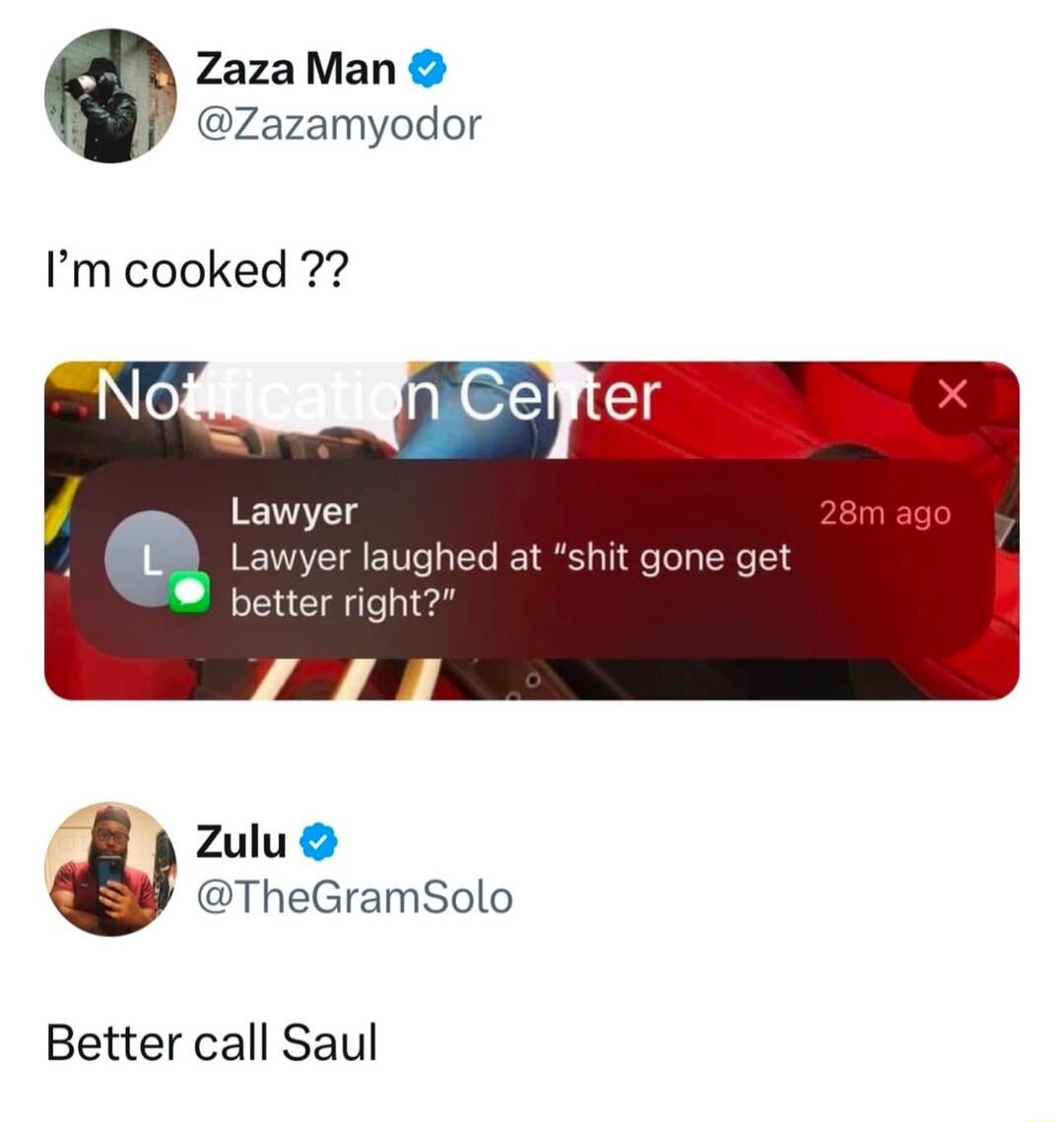 ZazaMan Zazamyodor Im cooked 28m ago ed at shit gone get Zulu TheGramSolo Better call Saul