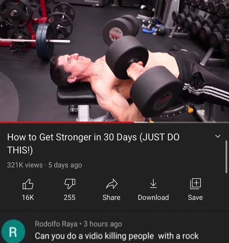 How to Get Stronger in 30 Days JUST DO 2 THIS 321K views 5 days ago o L 16K 255 Share Download Save Rodolfo Raya 3 hours ago Can you do a vidio killing people with a rock