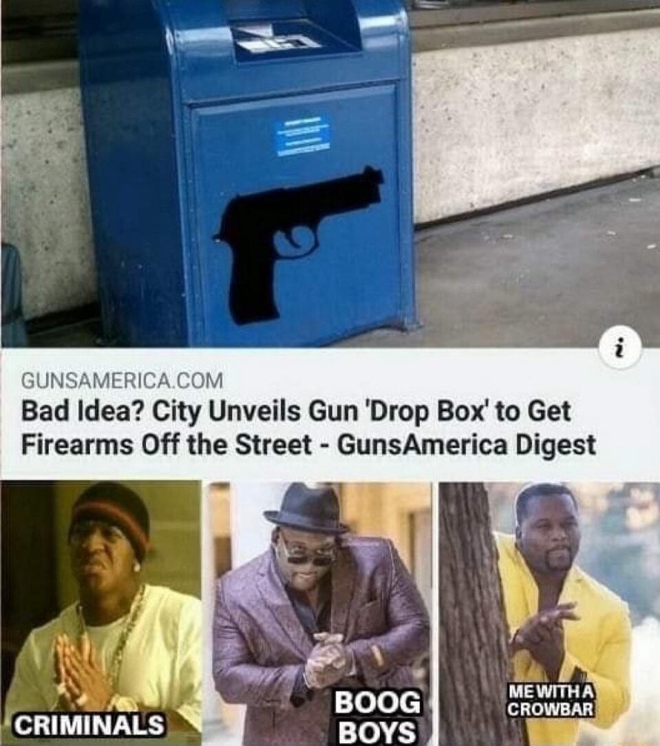 GUNSAMERICA.COM Bad Idea? City Unveils Gun 'Drop Box' to Get Firearms Off the Street - GunsAmerica Digest. A meme showing a blue gun drop box, followed by three panels: a man labeled 'CRIMINALS' looking suspicious, a man labeled 'BOOG BOYS' rubbing his hands, and a man labeled 'ME WITH A CROWBAR' peeking from behind a tree, also rubbing his hands.