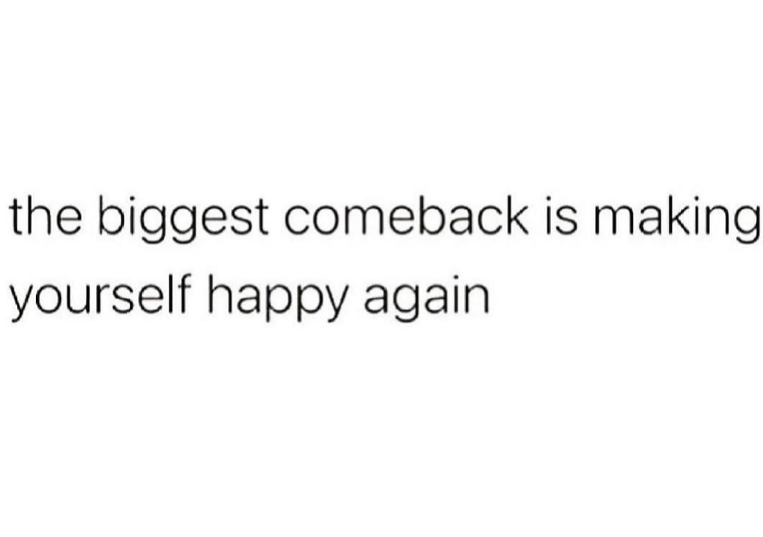 the biggest comeback is making yourself happy again