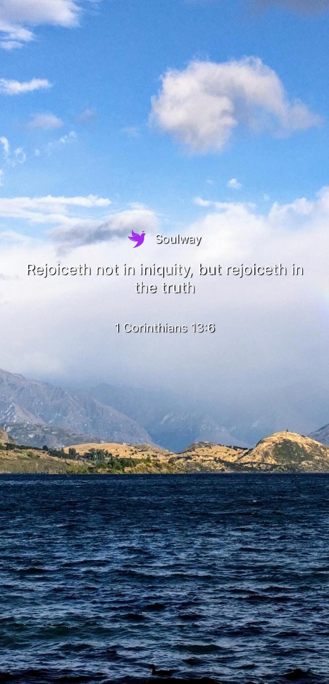 Soulway Rejoiceth not in iniquity, but rejoiceth in the truth 1 Corinthians 13:6