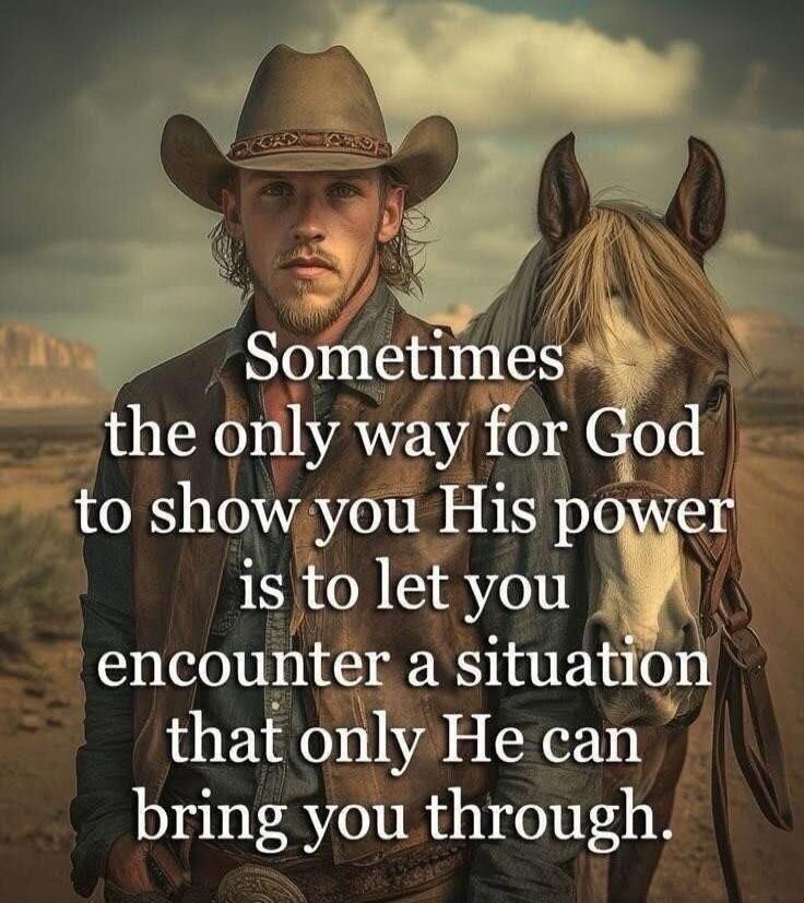 Sometimes the only way for God to show you His power is to let you encounter a situation that only He can bring you through.