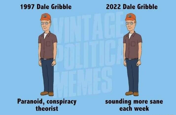 1997 Dale Gribble 2022 Dale Gribble conspiracy sounding more sane theorist each week