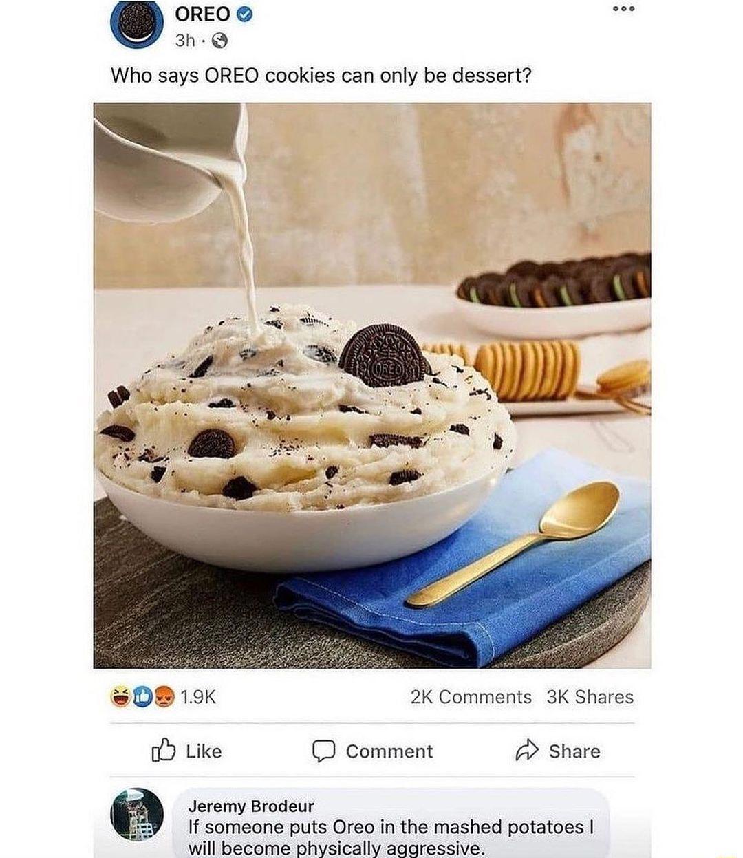 Q OREO e Who says OREO cookies can only be dessert OB 19 2K Comments 3K Shares o ke comment 2 stare Jeramy Brodeur if someone puts Oreo in the mashed potatoes S ialbndicn