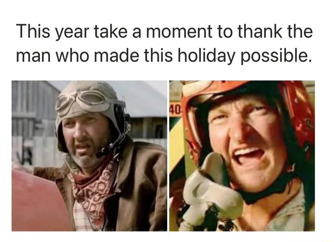 This year take a moment to thank the man who made this holiday possible.