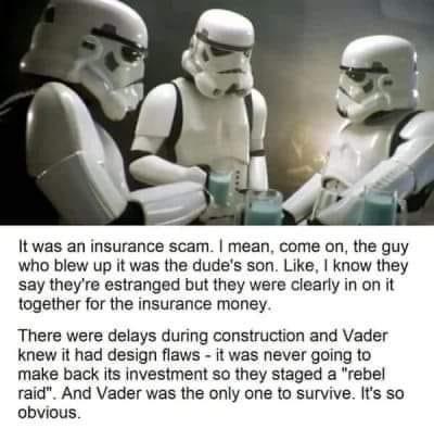 It was an insurance scam mean come on the guy who blew up it was the dudes son Like know they say theyre estranged but they were clearly in on it together for the insurance money There were delays during construction and Vader knew it had design flaws it was never going to make back its investment so they staged a rebel raid And Vader was the only one to survive Its so obvious