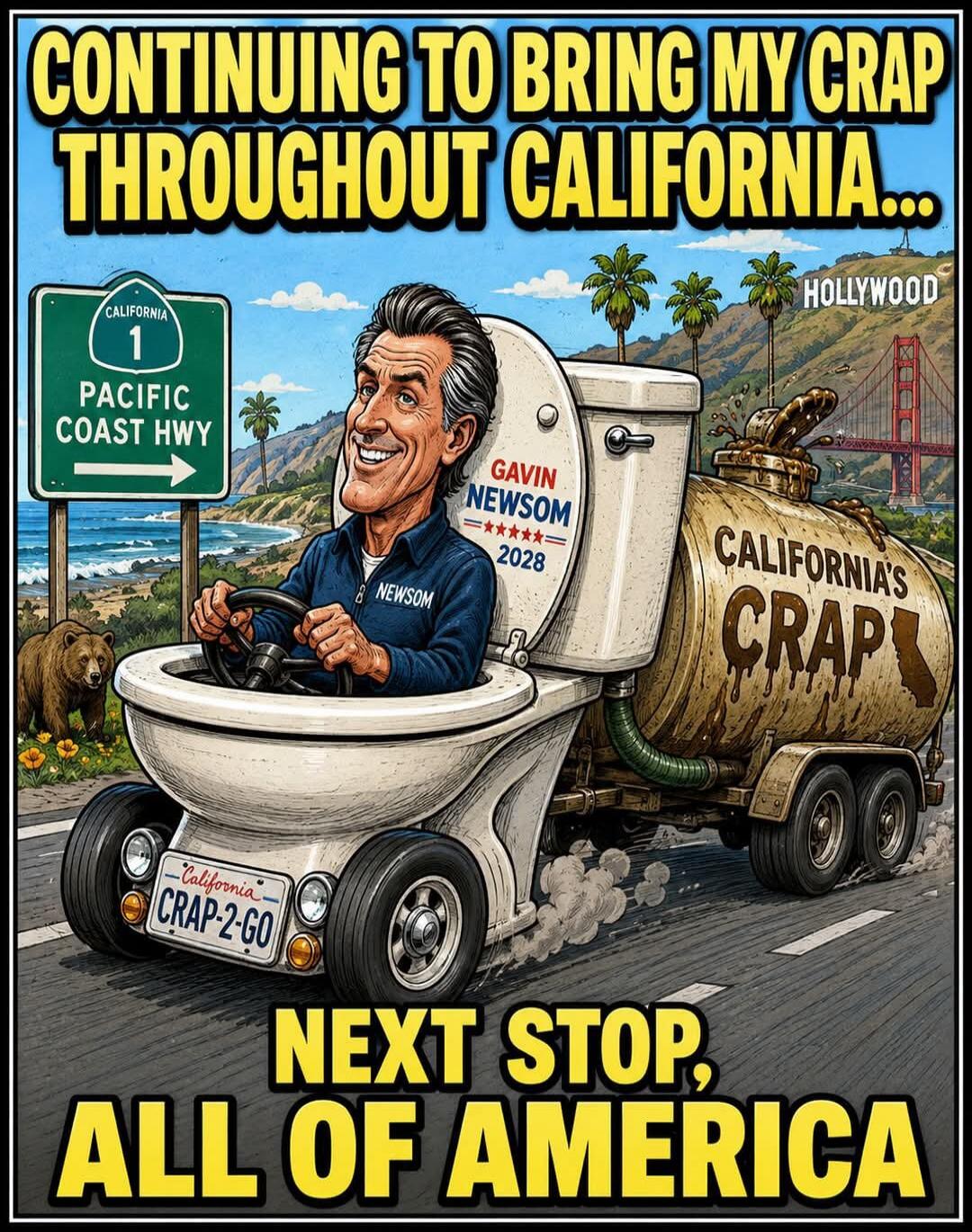 CONTINUING TO BRING MY CRAP THROUGHOUT CALIFORNIA... NEXT STOP, ALL OF AMERICA. CALIFORNIA 1 PACIFIC COAST HWY. HOLLYWOOD. GAVIN NEWSOM =*****= 2028. NEWSOM. California CRAP-2-GO. CALIFORNIA'S CRAP.