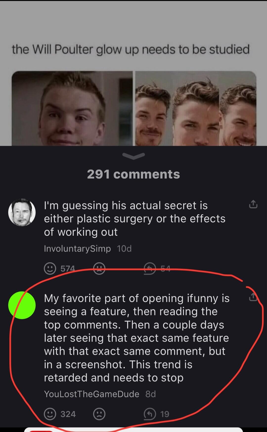the Will Poulter glow up needs to be studied 291 comments Im guessing his actual secret is o either plastic surgery or the effects of working out InvoluntarySimp 10d su A My favorite part of opening ifunny is seeing a feature then reading the top comments Then a couple days later seeing that exact same feature with that exact same comment but in a screenshot This trend is GEICECER LG ER GRS Gl You