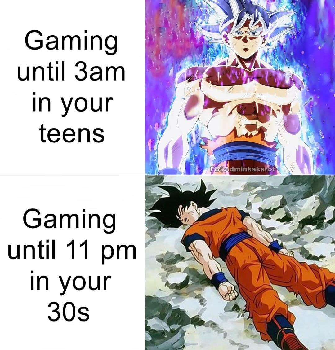 Gaming until 3am mym_ in your ayy teens _3 Gaming 3 until 11 pm in your 30s