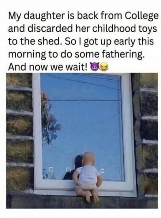 My daughter is back from College and discarded her childhood toys to the shed. So I got up early this morning to do some fathering. And now we wait!