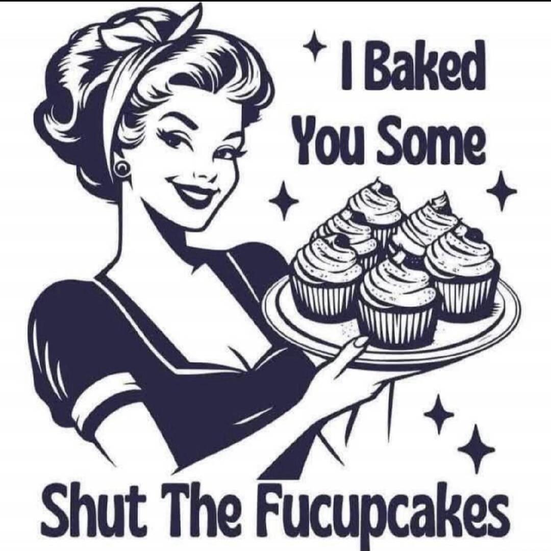 I Baked You Some Shut The Fucupcakes