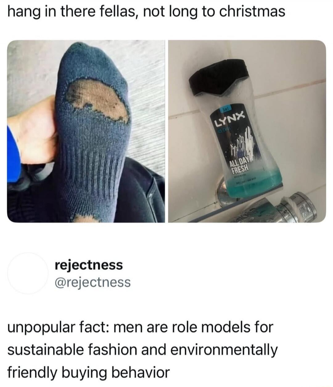 hang in there fellas, not long to christmas\nunpopular fact: men are role models for sustainable fashion and environmentally friendly buying behavior